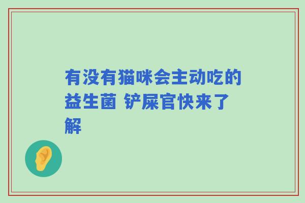 有没有猫咪会主动吃的益生菌 铲屎官快来了解