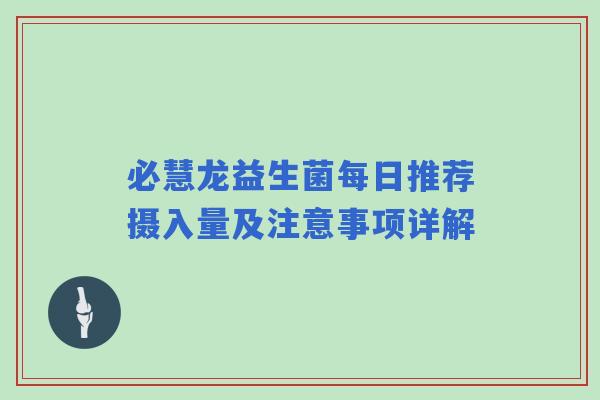 必慧龙益生菌每日推荐摄入量及注意事项详解 必慧龙益生菌每日推荐摄入量及注意事项详解