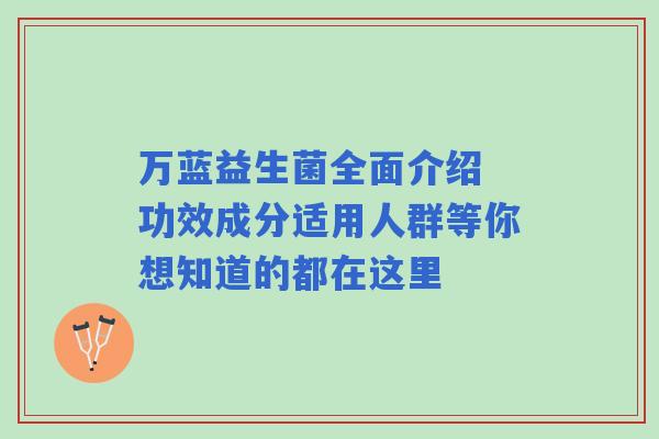 万蓝益生菌全面介绍 功效成分适用人群等你想知道的都在这里