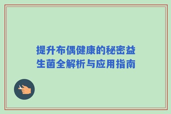 提升布偶健康的秘密益生菌全解析与应用指南 提升布偶健康的秘密益生菌全解析与应用指南