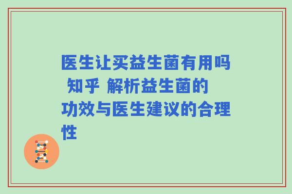 医生让买益生菌有用吗 知乎 解析益生菌的功效与医生建议的合理性
