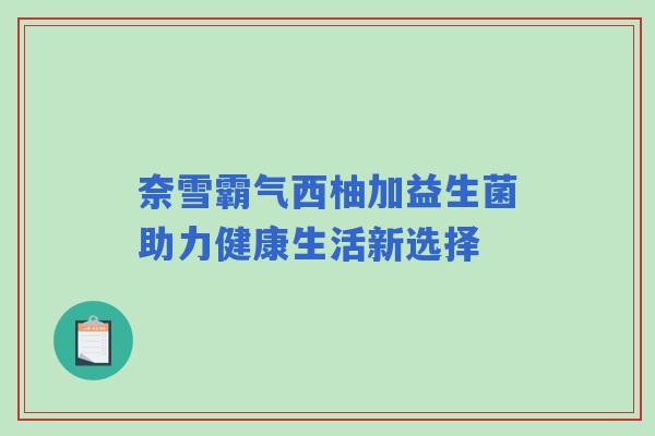 奈雪霸气西柚加益生菌助力健康生活新选择