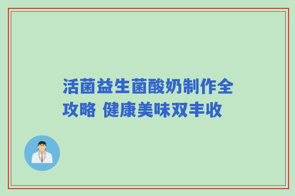 活菌益生菌酸奶制作全攻略 健康美味双丰收