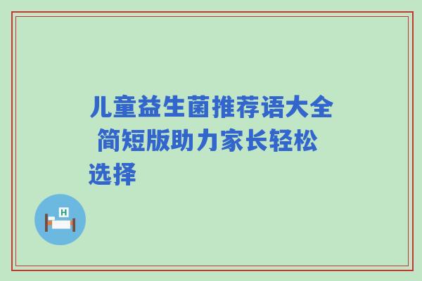 儿童益生菌推荐语大全 简短版助力家长轻松选择