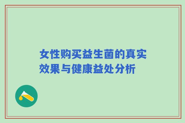 女性购买益生菌的真实效果与健康益处分析