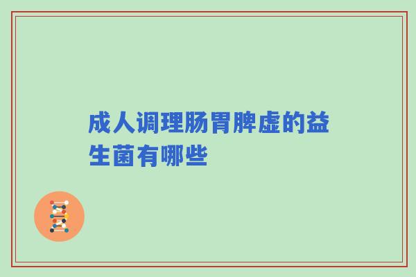 成人调理肠胃脾虚的益生菌有哪些