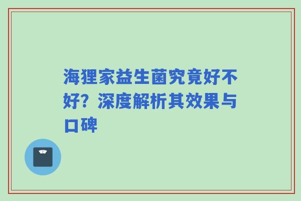 海狸家益生菌究竟好不好？深度解析其效果与口碑