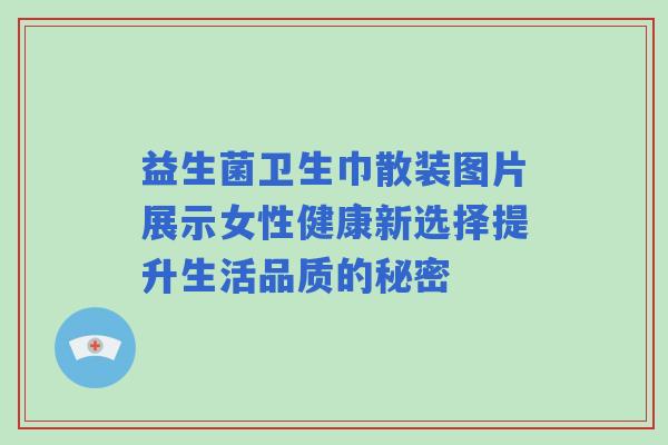 益生菌卫生巾散装图片展示女性健康新选择提升生活品质的秘密