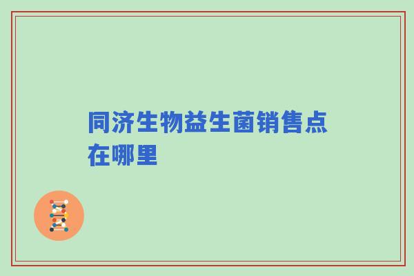 同济生物益生菌销售点在哪里