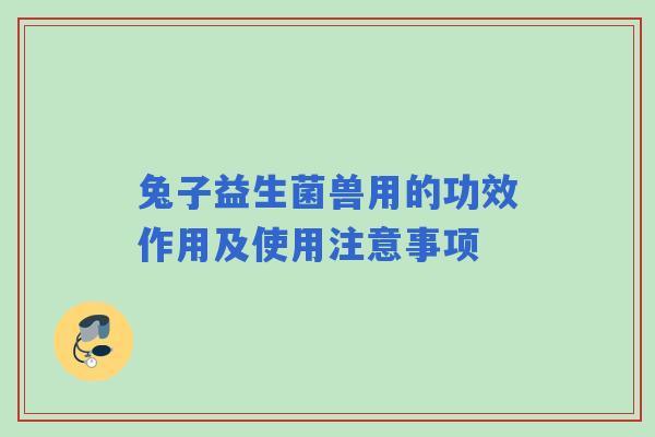 兔子益生菌兽用的功效作用及使用注意事项