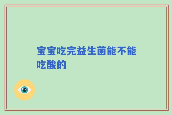 宝宝吃完益生菌能不能吃酸的
