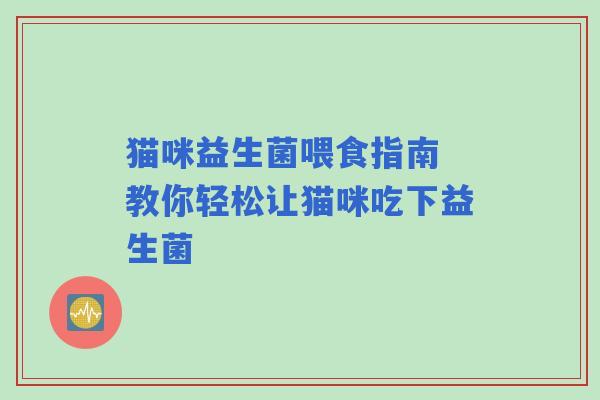 猫咪益生菌喂食指南 教你轻松让猫咪吃下益生菌