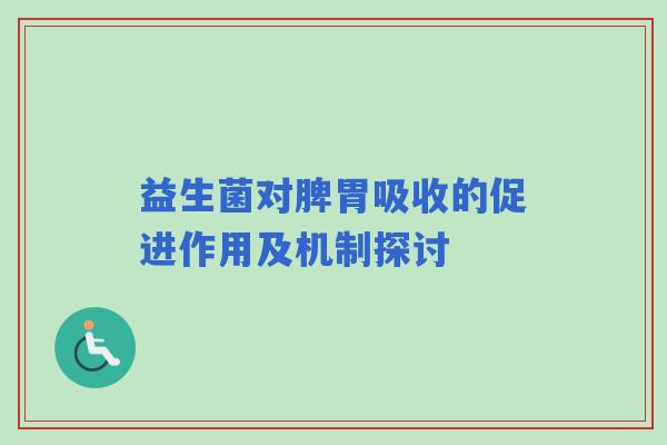 益生菌对脾胃吸收的促进作用及机制探讨