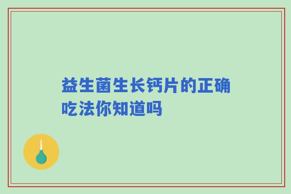益生菌生长钙片的正确吃法你知道吗