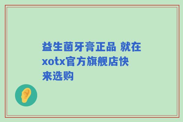 益生菌牙膏正品 就在xotx官方旗舰店快来选购