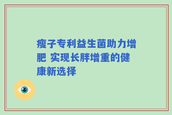 瘦子专利益生菌助力增肥 实现长胖增重的健康新选择