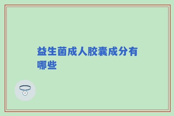 益生菌成人胶囊成分有哪些