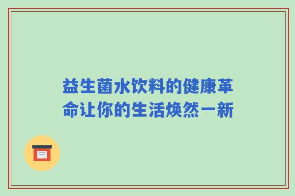 益生菌水饮料的健康革命让你的生活焕然一新