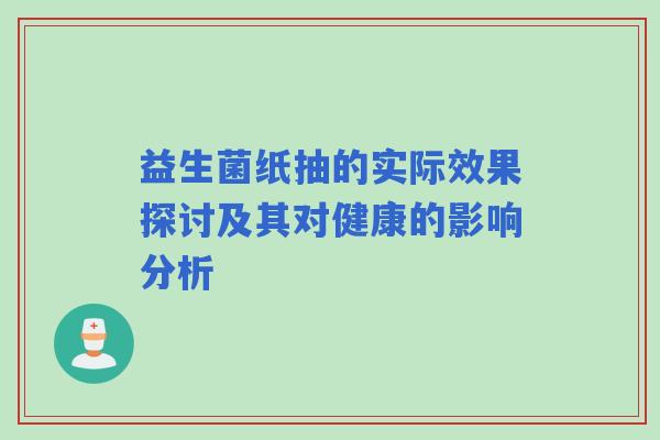益生菌纸抽的实际效果探讨及其对健康的影响分析