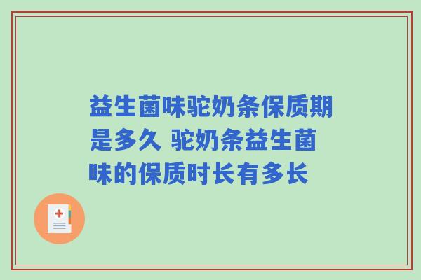 益生菌味驼奶条保质期是多久 驼奶条益生菌味的保质时长有多长