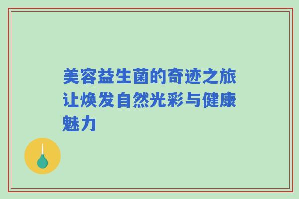 美容益生菌的奇迹之旅让焕发自然光彩与健康魅力