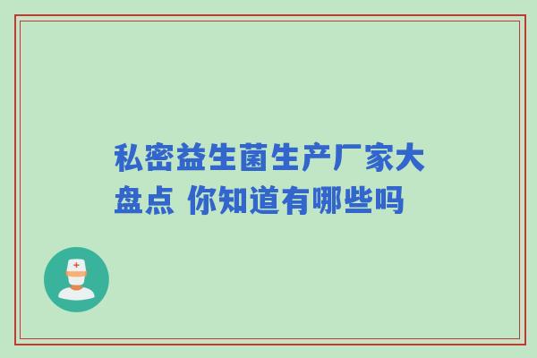 私密益生菌生产厂家大盘点 你知道有哪些吗