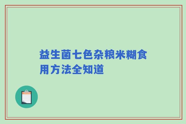 益生菌七色杂粮米糊食用方法全知道