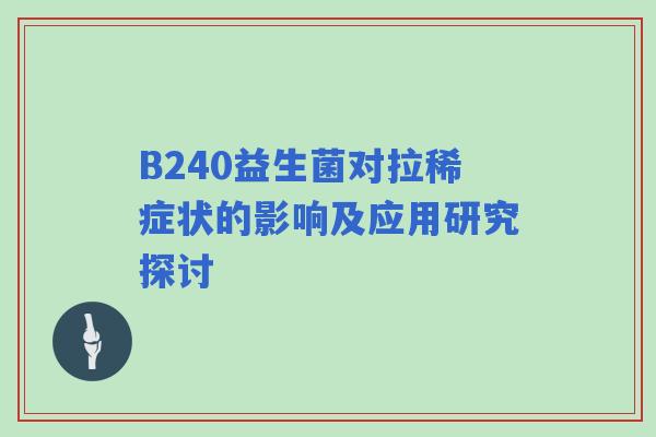 B240益生菌对拉稀症状的影响及应用研究探讨