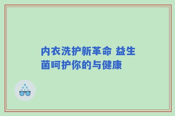内衣洗护新革命 益生菌呵护你的与健康