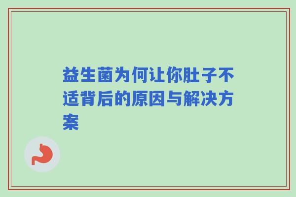 益生菌为何让你肚子不适背后的原因与解决方案
