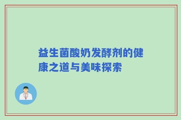 益生菌酸奶发酵剂的健康之道与美味探索