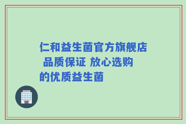 仁和益生菌官方旗舰店 品质保证 放心选购的优质益生菌