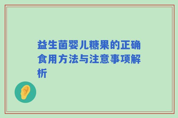 益生菌婴儿糖果的正确食用方法与注意事项解析