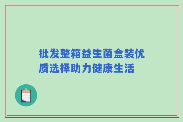 批发整箱益生菌盒装优质选择助力健康生活