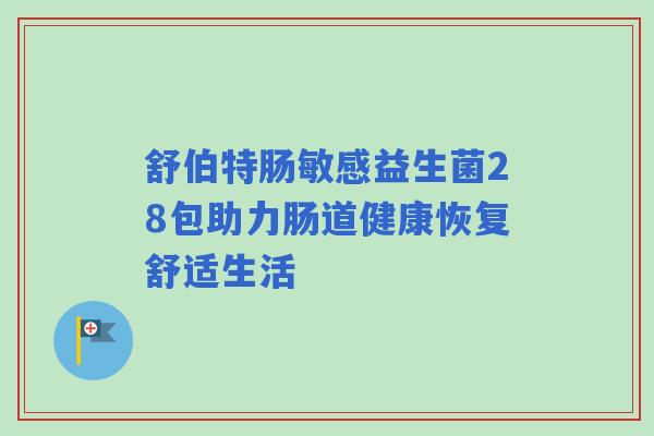 舒伯特肠敏感益生菌28包助力肠道健康恢复舒适生活