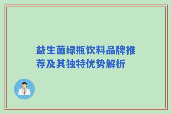 益生菌绿瓶饮料品牌推荐及其独特优势解析