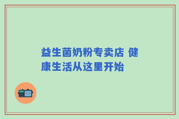 益生菌奶粉专卖店 健康生活从这里开始