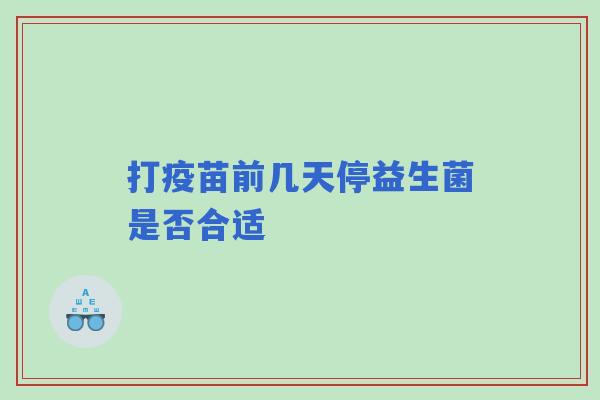 打疫苗前几天停益生菌是否合适