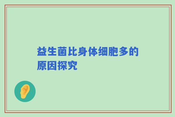 益生菌比身体细胞多的原因探究