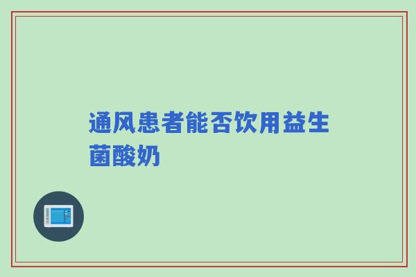 通风患者能否饮用益生菌酸奶