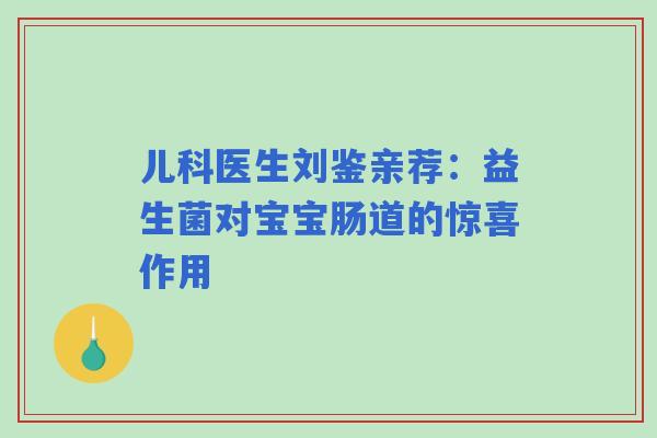 儿科医生刘鉴亲荐：益生菌对宝宝肠道的惊喜作用