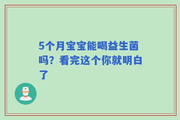 5个月宝宝能喝益生菌吗？看完这个你就明白了