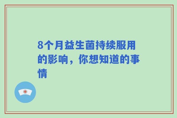 8个月益生菌持续服用的影响，你想知道的事情