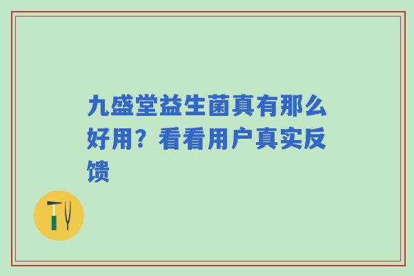 九盛堂益生菌真有那么好用？看看用户真实反馈