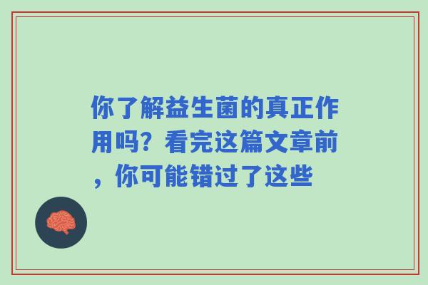 你了解益生菌的真正作用吗？看完这篇文章前，你可能错过了这些