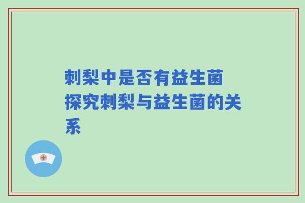刺梨中是否有益生菌 探究刺梨与益生菌的关系