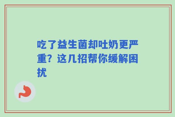 吃了益生菌却吐奶更严重？这几招帮你缓解困扰
