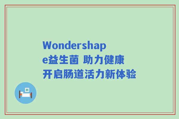 Wondershape益生菌 助力健康 开启肠道活力新体验