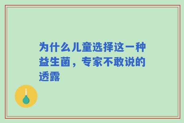 为什么儿童选择这一种益生菌，专家不敢说的透露