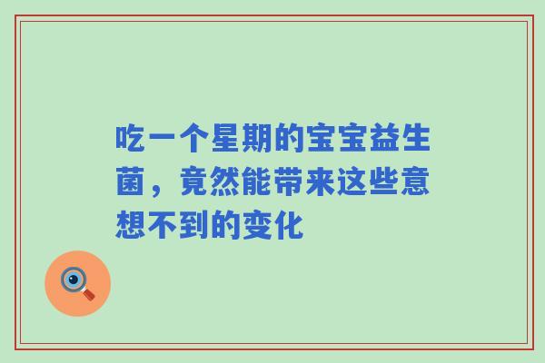 吃一个星期的宝宝益生菌，竟然能带来这些意想不到的变化